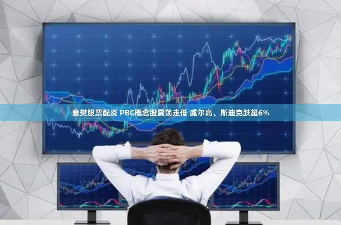 襄樊股票配资 PBC概念股震荡走低 威尔高、斯迪克跌超6%