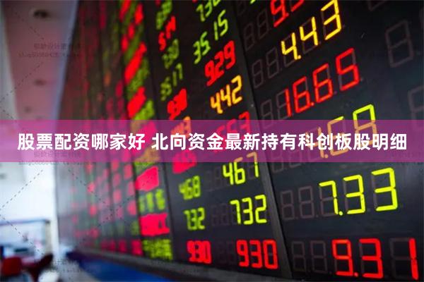 股票配资哪家好 北向资金最新持有科创板股明细