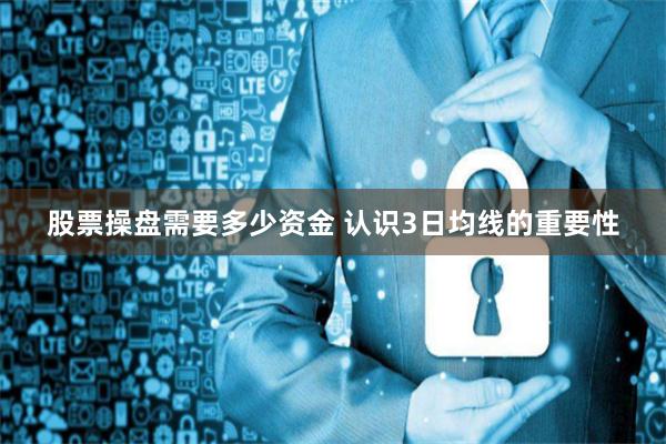 股票操盘需要多少资金 认识3日均线的重要性