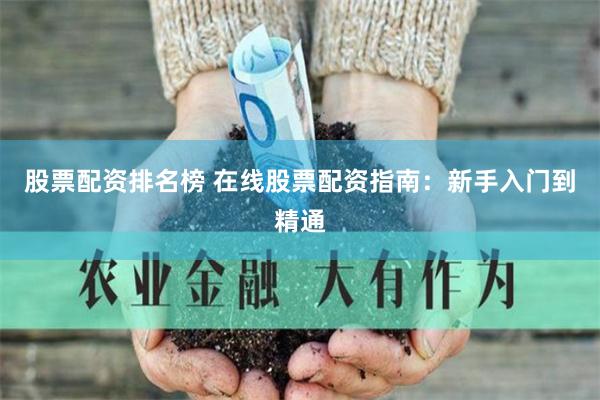 股票配资排名榜 在线股票配资指南：新手入门到精通