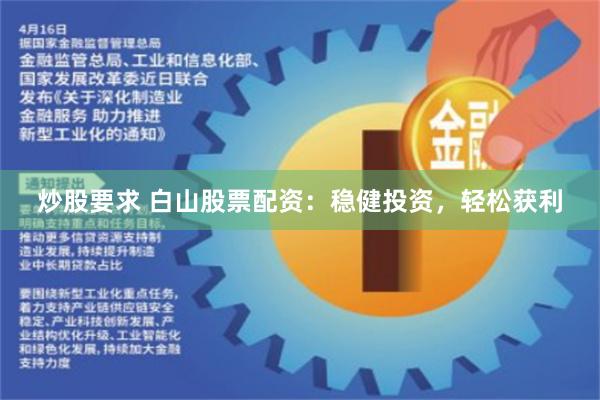 炒股要求 白山股票配资：稳健投资，轻松获利